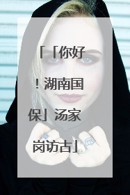 「你好！湖南国保」汤家岗访古