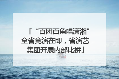 “百团百角唱潇湘”全省竞演在即，省演艺集团开展内部比拼