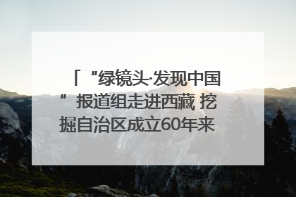 “绿镜头·发现中国”报道组走进西藏 挖掘自治区成立60年来生动气象故事