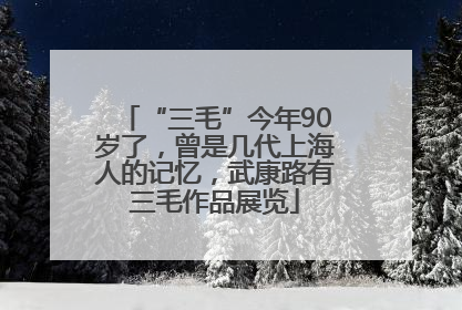 “三毛”今年90岁了，曾是几代上海人的记忆，武康路有三毛作品展览