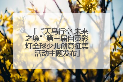 “天马行空 未来之境”第三届自贡彩灯全球少儿创意征集活动主题发布