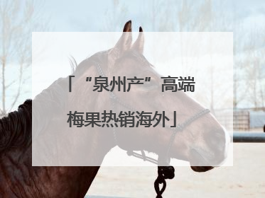 “泉州产”高端梅果热销海外