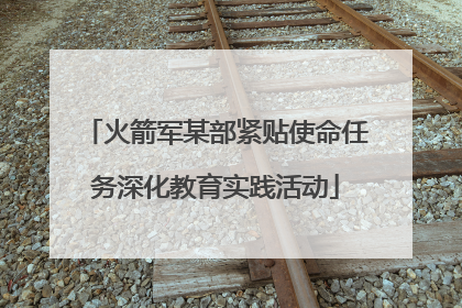 火箭军某部紧贴使命任务深化教育实践活动