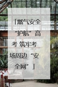 燃气安全“护航”高考 筑牢考场周边“安全网”