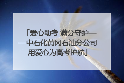 爱心助考 满分守护——中石化黄冈石油分公司用爱心为高考护航