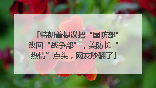 特朗普提议把“国防部”改回“战争部”，美防长“热情”点头，网友吵翻了