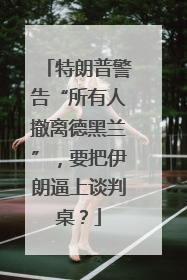 特朗普警告“所有人撤离德黑兰”，要把伊朗逼上谈判桌？