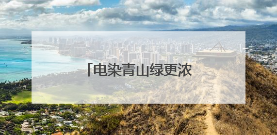 电染青山绿更浓——电助县域能源革命的安吉实践