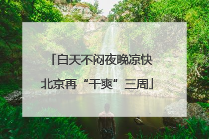 白天不闷夜晚凉快 北京再“干爽”三周