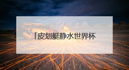 皮划艇静水世界杯两站收官：山西运动员获5银2铜