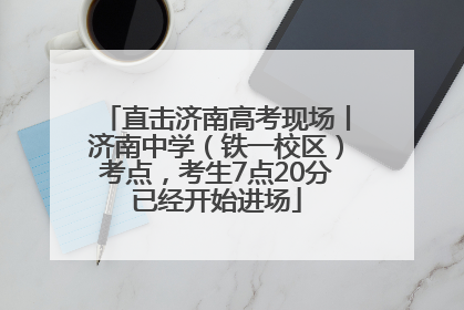 直击济南高考现场丨济南中学（铁一校区）考点，考生7点20分已经开始进场