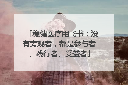 稳健医疗用飞书：没有旁观者，都是参与者、践行者、受益者