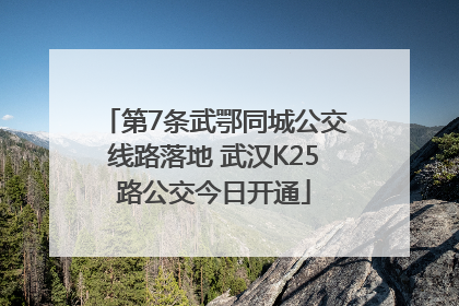 第7条武鄂同城公交线路落地 武汉K25路公交今日开通