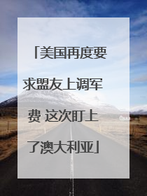 美国再度要求盟友上调军费 这次盯上了澳大利亚