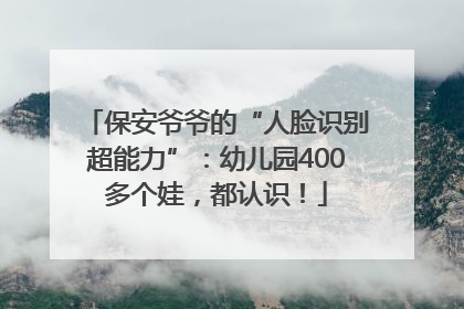 保安爷爷的“人脸识别超能力”：幼儿园400多个娃，都认识！