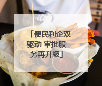 便民利企双驱动 审批服务再升级