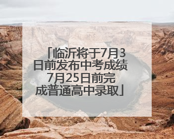 临沂将于7月3日前发布中考成绩 7月25日前完成普通高中录取