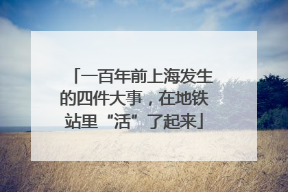 一百年前上海发生的四件大事，在地铁站里“活”了起来