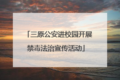 三原公安进校园开展禁毒法治宣传活动