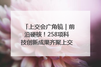 上交会广角镜｜前沿硬核！258项科技创新成果齐聚上交会高校展区