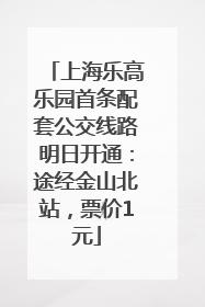 上海乐高乐园首条配套公交线路明日开通：途经金山北站，票价1元
