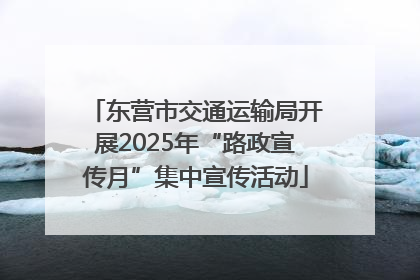 东营市交通运输局开展2025年“路政宣传月”集中宣传活动