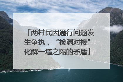 两村民因通行问题发生争执，“检调对接”化解一墙之隔的矛盾