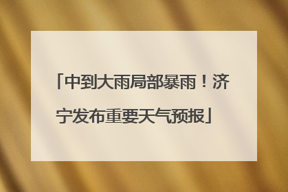 中到大雨局部暴雨！济宁发布重要天气预报
