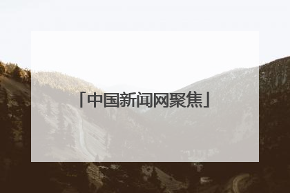 中国新闻网聚焦