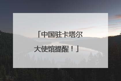 中国驻卡塔尔大使馆提醒！