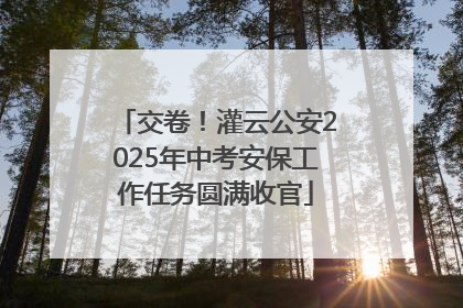 交卷！灌云公安2025年中考安保工作任务圆满收官