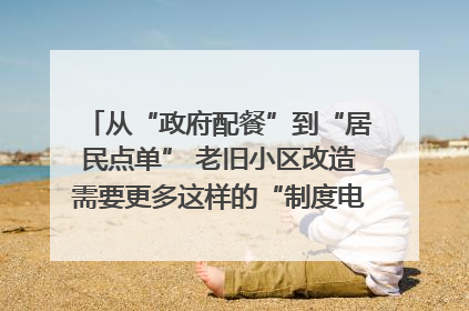 从“政府配餐”到“居民点单” 老旧小区改造需要更多这样的“制度电梯”｜封面评论