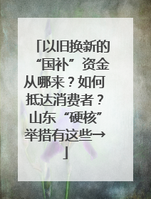 以旧换新的“国补”资金从哪来？如何抵达消费者？山东“硬核”举措有这些→