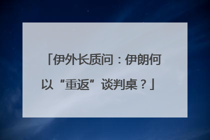 伊外长质问：伊朗何以“重返”谈判桌？