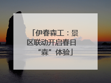 伊春森工：景区联动开启春日“森”体验