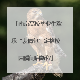 南京高校毕业生欢乐“表情包”定格校园瞬间启新程