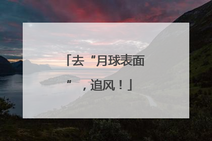去“月球表面”，追风！