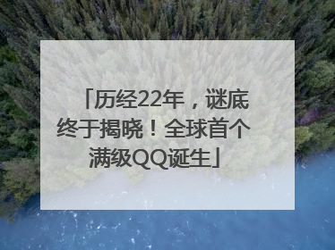 历经22年，谜底终于揭晓！全球首个满级QQ诞生
