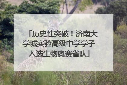 历史性突破！济南大学城实验高级中学学子入选生物奥赛省队