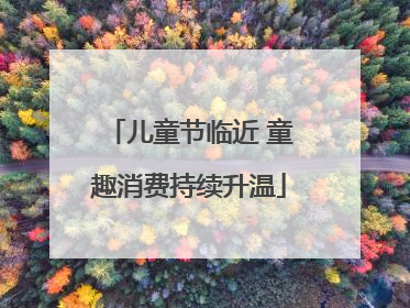 儿童节临近 童趣消费持续升温