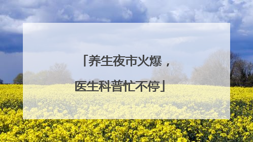 养生夜市火爆，医生科普忙不停