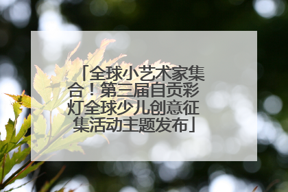 全球小艺术家集合！第三届自贡彩灯全球少儿创意征集活动主题发布