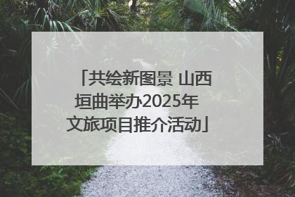 共绘新图景 山西垣曲举办2025年文旅项目推介活动