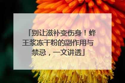 别让滋补变伤身！蜂王浆冻干粉的副作用与禁忌，一文讲透