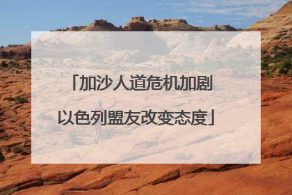 加沙人道危机加剧 以色列盟友改变态度