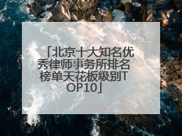 北京十大知名优秀律师事务所排名榜单天花板级别TOP10