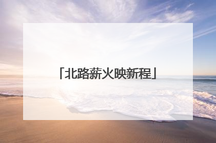 北路薪火映新程