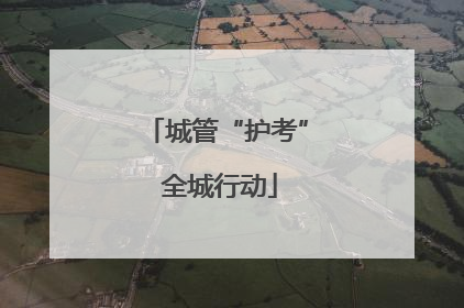 城管“护考” 全城行动
