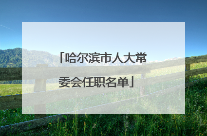哈尔滨市人大常委会任职名单