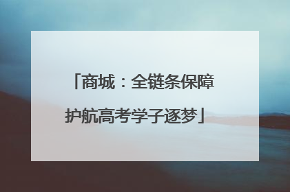 商城：全链条保障护航高考学子逐梦
